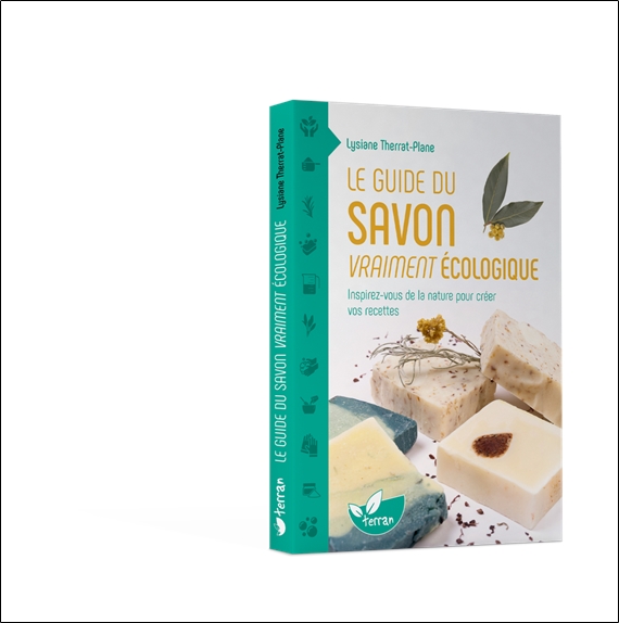 Le guide du savon vraiment écologique - Inspirez-vous de la nature pour créer vos recettes 3