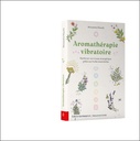 Aromathérapie vibratoire - Renforcer son niveau énergétique grâce aux huiles essentielles 3