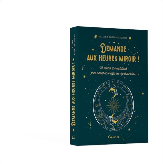 Demande aux heures miroir ! 40 rituels et incantations pour activer la magie des synchronicités 3