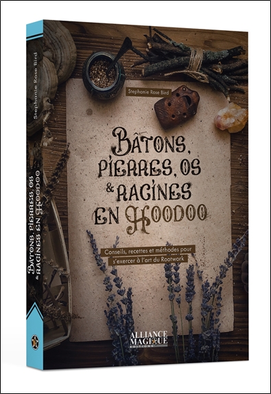 Bâtons, pierres, os et racines en Hoodoo - Conseils, recettes et méthodes pour s'exercer à l'art du Rootwork 3