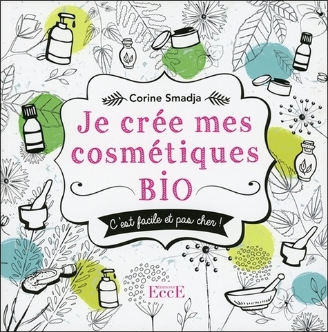 Je crée mes cosmétiques bio : Facile et pas cher