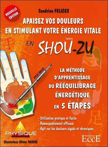 La Méthode d'aprentissage du rééquilibrage énergétique en 5 étapes - Apaisez vos douleurs en stimulant votre énergie vitale en Shou-Zu