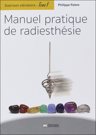 Guérison vibratoire Tome 1 - Manuel pratique de radiesthésie