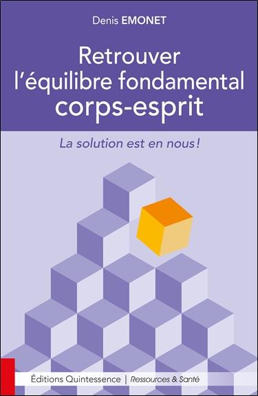 [épuisé] Retrouver l'équilibre fondamental corps-esprit - La solution est en nous !