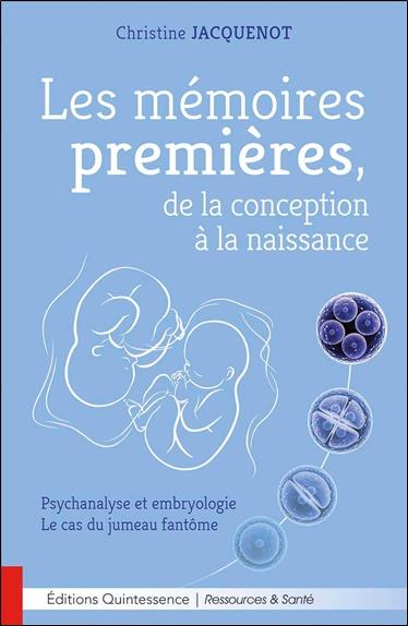 Les mémoires premières, de la conception à la naissance - Psychanalyse et embryologie - Le cas du jumeau fantôme