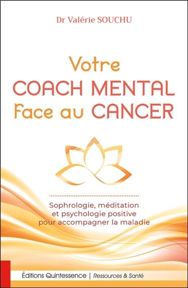 [épuisé] Votre coach mental face au cancer - Sophrologie, méditation et psychologie positive pour accompagner la maladie