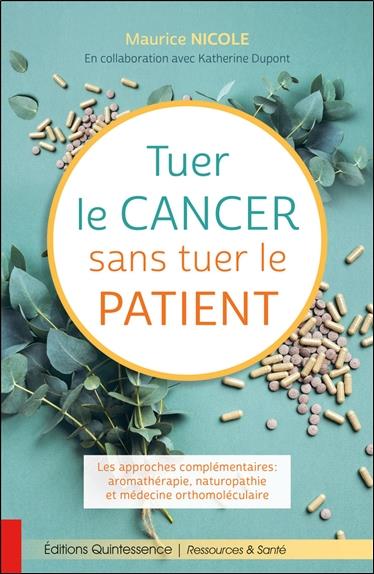 [épuisé] Tuer le cancer sans tuer le patient - Les approches complémentaires : aromathérapie, naturopathie et médecine orthomoléculaire