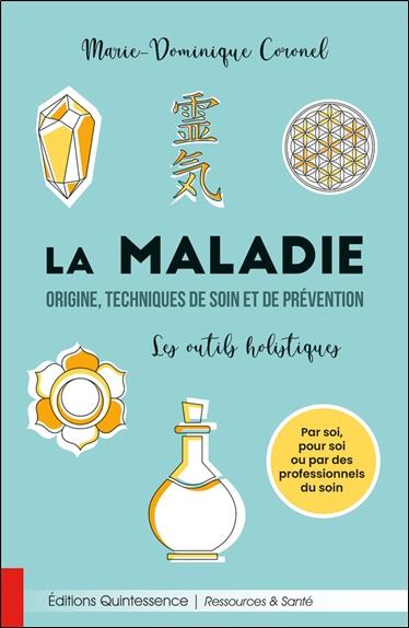 [épuisé] La maladie - Origine, techniques de soin et de prévention - Les outils holistiques