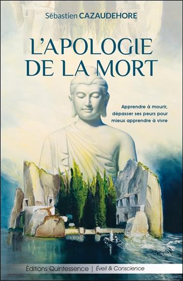 [épuisé] L'apologie de la mort - Apprendre à mourir, dépasser ses peurs pour mieux apprendre à vivre