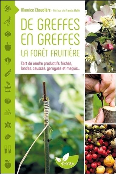 [9782359810585] De greffes en greffes, la forêt fruitière - L'art de rendre productifs friches, landes, causses, garrigues et maquis...