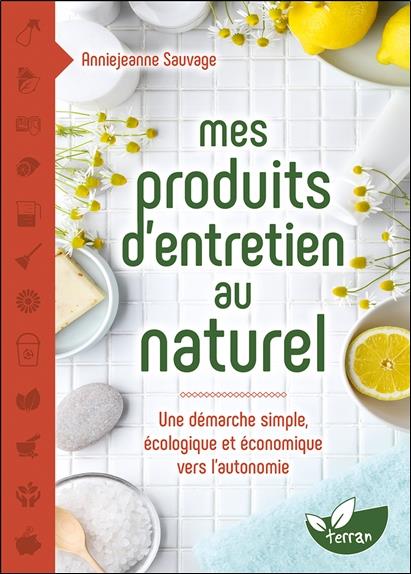 Mes produits d'entretien au naturel - Une démarche simple, écologique et économique vers l'autonomie