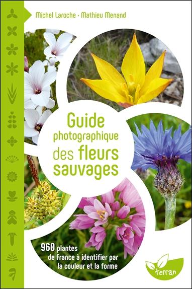 Guide photographique des fleurs sauvages - 960 plantes de France à identifier par la couleur et la forme
