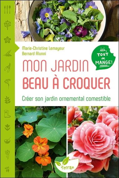 [épuisé] Mon jardin beau à croquer - Créer son jardin ornemental comestible - Ici tout se mange !
