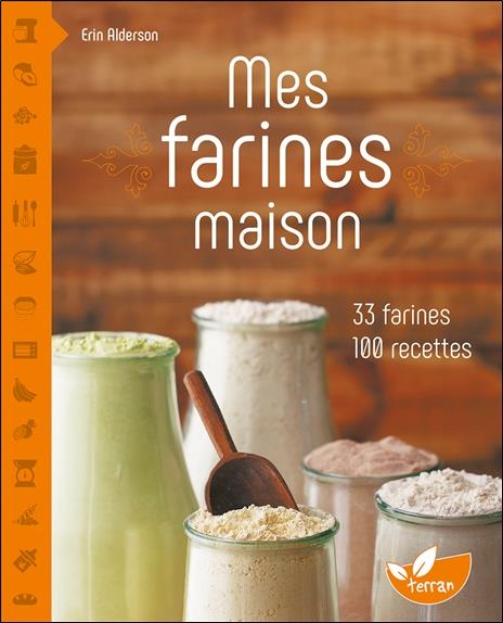 Mes farines maison - 33 farines, 100 recettes