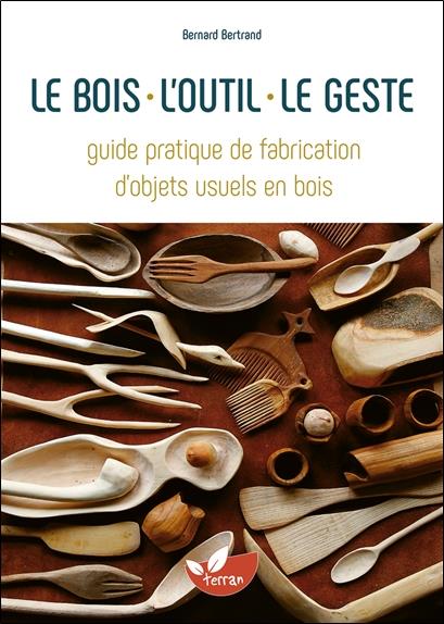 [9782359811582] Le bois, l'outil, le geste - Guide pratique de fabrication d'objets usuels en bois