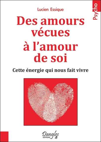 Des amours vécues à l'amour de soi - Cette énergie qui nous fait vivre