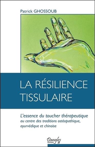 La résilience tissulaire - L'essence du toucher thérapeutique