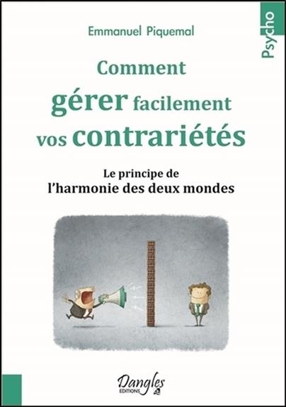 [épuisé] Comment gérer facilement vos contrariétés - Le principe de l'harmonie des deux mondes