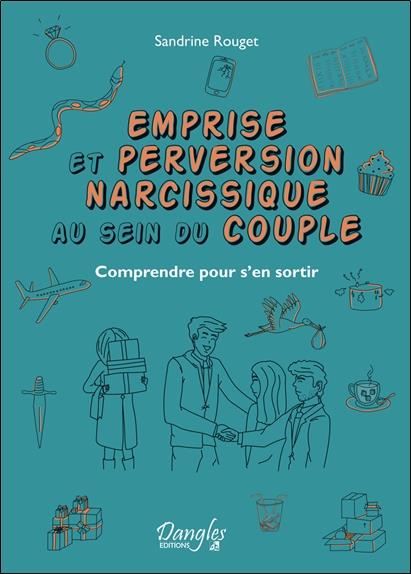 Emprise et perversion narcissique au sein du couple - Comprendre pour s'en sortir