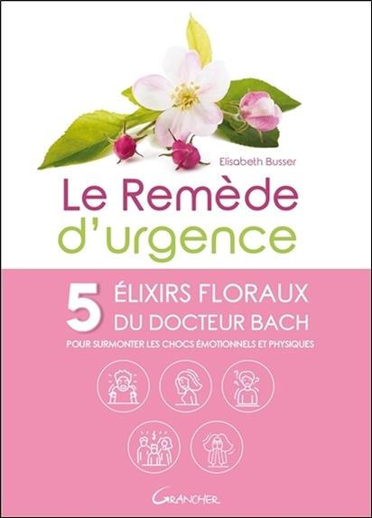 [épuisé] Le Remède d'urgence - 5 élixirs floraux du Docteur Bach pour surmonter les chocs émotionnels et physiques