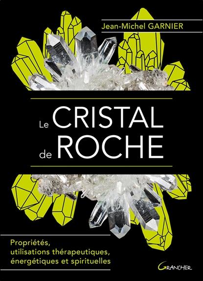 [épuisé] Le Cristal de roche - Propriétés, utilisations thérapeutiques, énergétiques et spirituelles