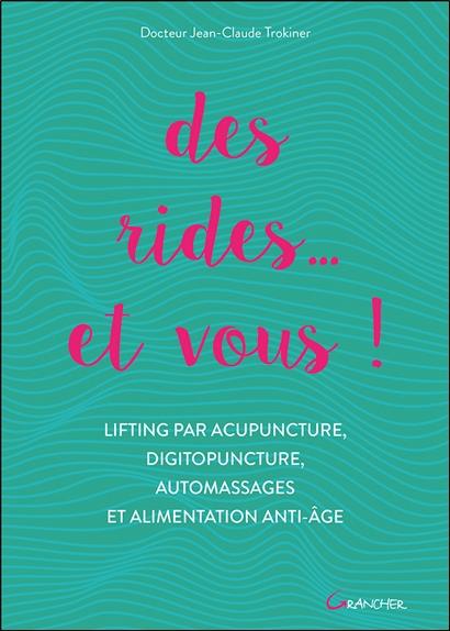 Des rides... et vous ! Lifting par acupuncture, digitopuncture, automassages et alimentation anti-âge