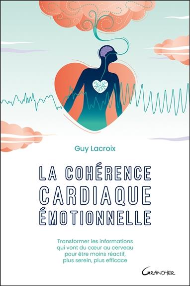 [9782733915127] La cohérence cardiaque émotionnelle - Transformer les informations qui vont du coeur au cerveau pour être moins réactif, plus serein, plus efficace