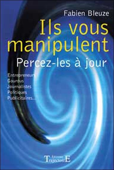 [9782841973231] Ils vous manipulent - Percez-les à jour