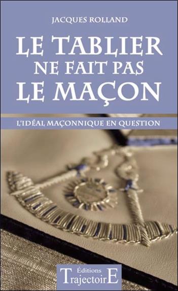 Le Tablier ne fait pas le maçon - L'idéal maçonnique en question