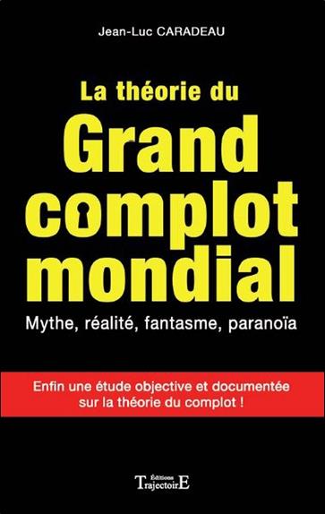 La théorie du grand complot mondial - Mythe, réalité, fantasme, paranoïa