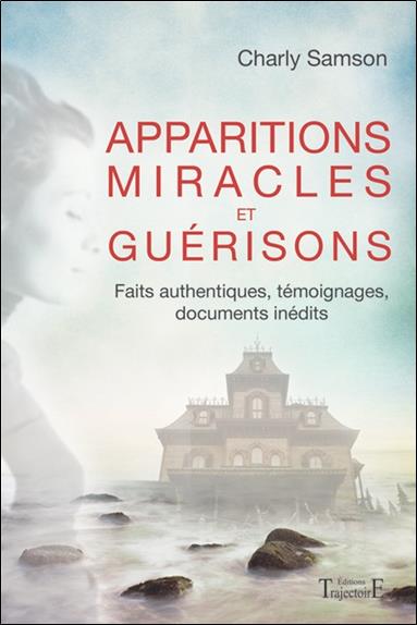 Apparitions, miracles et guérisons - Faits authentiques