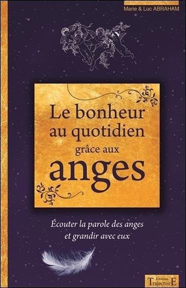 [épuisé] Le bonheur au quotidien grâce aux anges - Ecouter la parole des anges et grandir avec eux