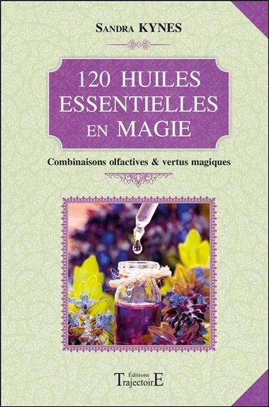[épuisé] 120 huiles essentielles en magie - Combinaisons olfactives & vertus magiques