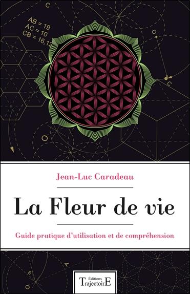La Fleur de vie - Guide pratique d'utilisation et de compréhension