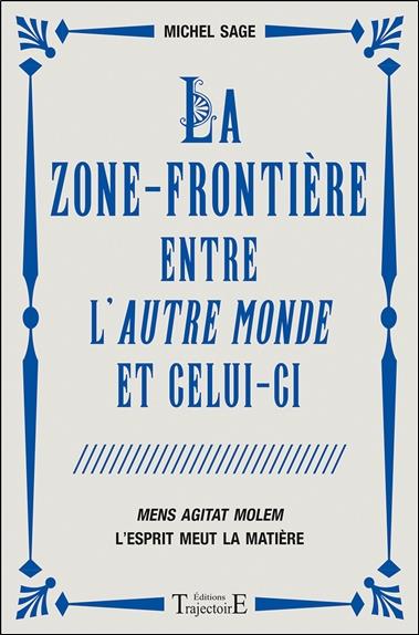 La zone-frontière entre l'autre monde et celui-ci - Mens Agitat Molem - L'esprit meut la matière