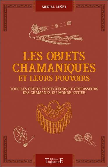 [épuisé] Les objets chamaniques et leurs pouvoirs - Tous les objets protecteurs et guérisseurs des chamanes du monde entier