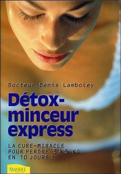 Détox-minceur express - La cure-miracle pour perdre 3 à 5 kilos en 10 jours !