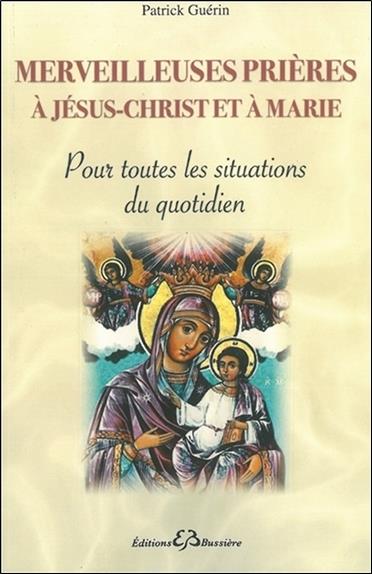 Merveilleuses prières à Jésus-Christ et à Marie - Pour toutes les situations du quotidien
