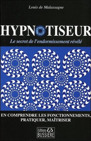 Hypnotiseur - Le secret de l'endormissement révélé - En comprendre les fonctionnements, pratiquer, maîtriser
