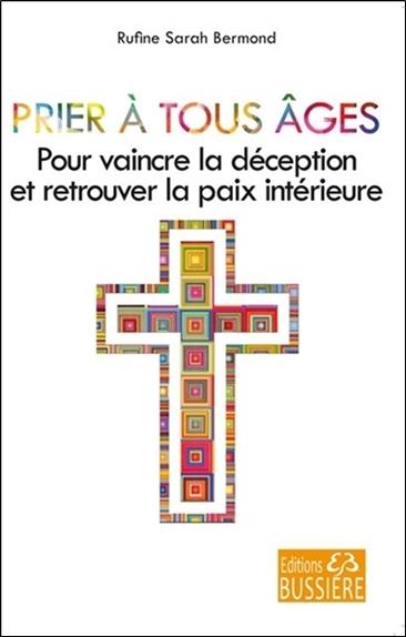 Prier à tous âges - Pour vaincre la déception et retrouver la paix intérieure