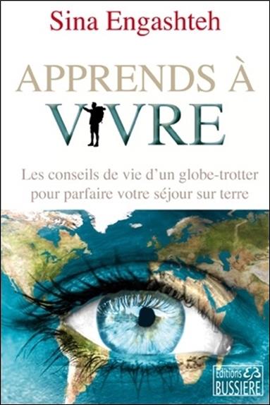 Apprends à vivre - Les conseils de vie d'un globe-trotter pour parfaire votre séjour sur terre