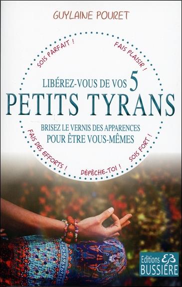 Libérez-vous de vos 5 petits tyrans - Brisez le vernis des apparences pour être vous-mêmes