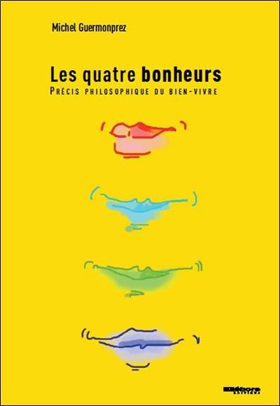 Les Quatre Bonheurs - Précis philosophique du bien-vivre