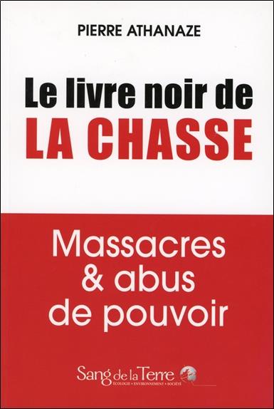 Le livre noir de la chasse - Massacres & abus de pouvoir