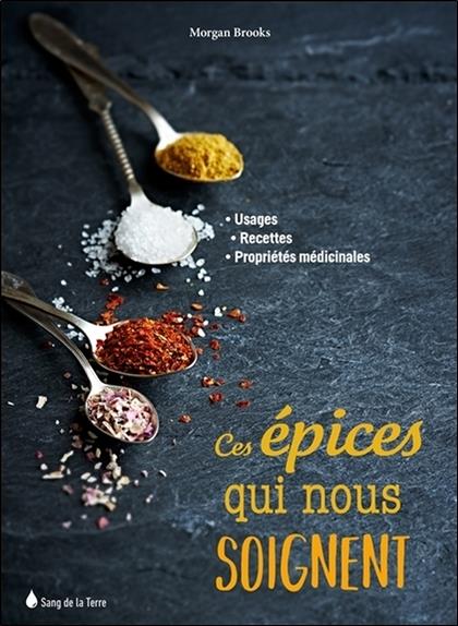 Ces épices qui nous soignent - Usages - Recettes - Propriétés médicinales