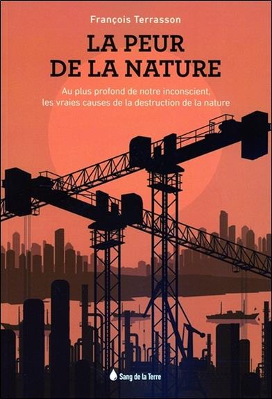 [épuisé] La peur de la Nature - Au plus profond de notre inconscient, les vraies causes de la destruction de la nature