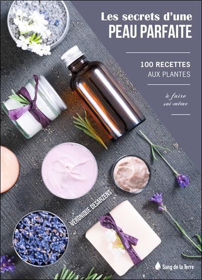 Les Secrets d'une peau parfaite - 100 recettes aux plantes à faire soi-même