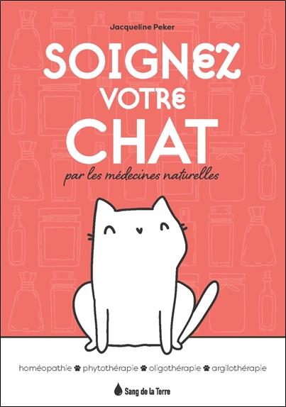 Soignez votre chat par les médecines naturelles - Homéopathie - Phytothérapie - Oligothérapie - Argilothérapie