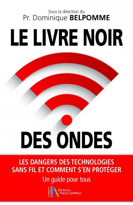 Le livre noir des ondes - Les dangers des technologies sans fil et comment s'en protéger - Un guide pour tous