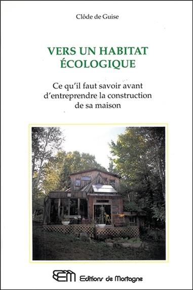 [9782890744493] [épuisé] Vers un habitat écologique - Ce qu'il faut savoir avant d'entreprendre la construction de sa maison
